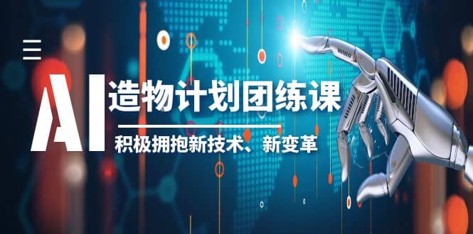 2023AI·造物·计划团练课第一期，积极拥抱新技术、新变革-副业金库