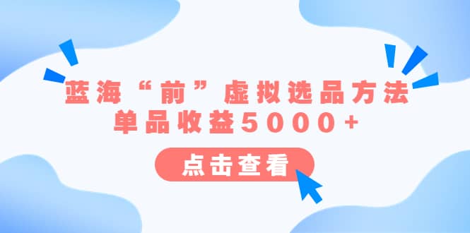 某公众号付费文章《蓝海“前”虚拟选品方法：单品收益5000 》-副业金库
