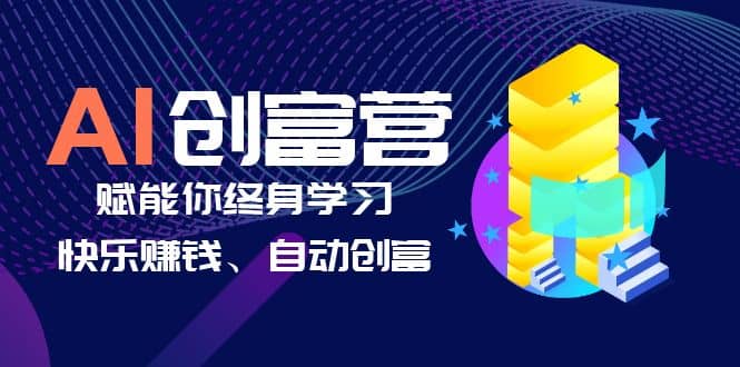 AI学习创富营-AI时代，赋能你终身学习、快乐赚钱、自动创富-副业金库