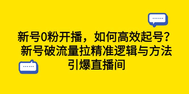 新号0粉开播，如何高效起号？新号破流量拉精准逻辑与方法，引爆直播间-副业金库