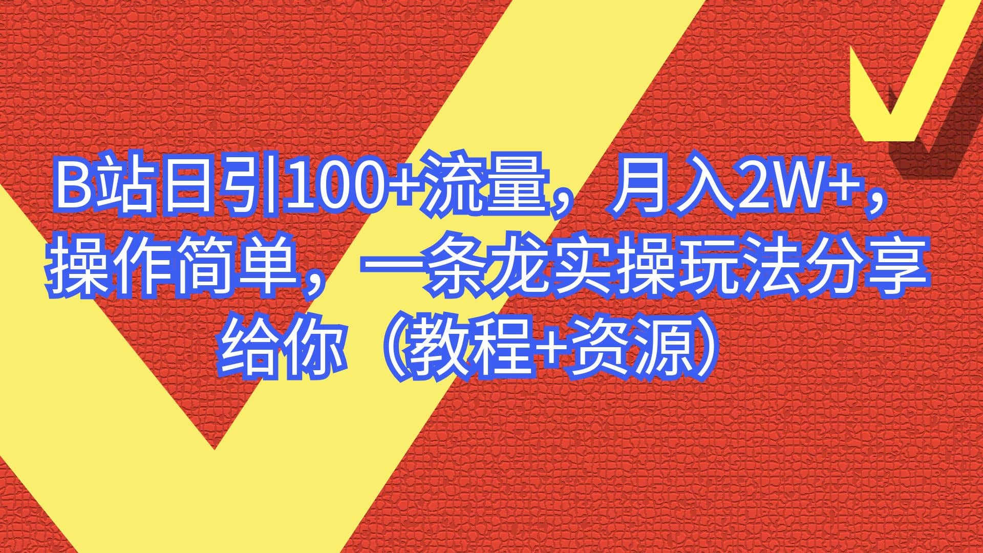 B站日引100 流量，月入2W ，操作简单，一条龙实操玩法分享给你（教程 资源）-副业金库