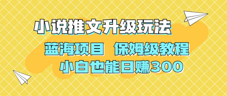 利用AI作图撸小说推文 升级玩法 蓝海项目 保姆级教程 小白也能日赚300-副业金库