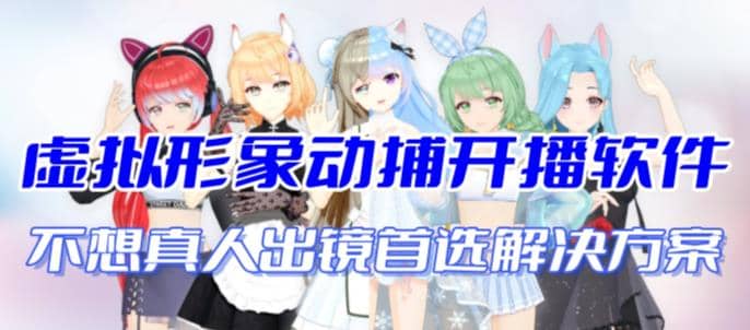 首款AI视频动捕虚拟辅助直播产品【不想真人出镜就用虚拟形象替代】-副业金库