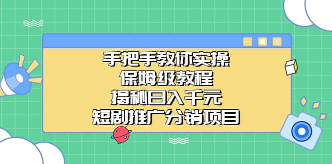 手把手教你实操！保姆级教程揭秘日入千元的短剧推广分销项目-副业金库