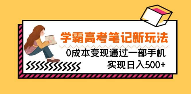 刚需高利润副业，学霸高考笔记新玩法，0成本变现通过一部手机实现日入500-副业金库