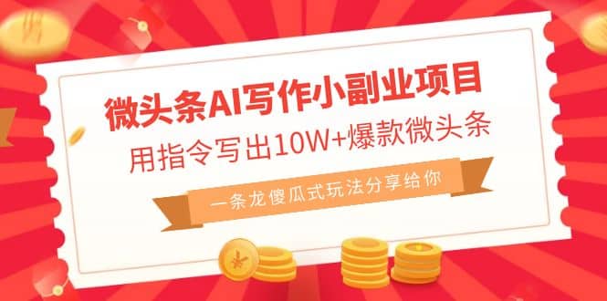 微头条AI写作小副业项目，用指令写出10W 爆款微头条，一条龙傻瓜式玩法-副业金库