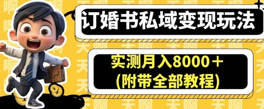 订婚书私域变现玩法，实测月入8000＋(附带全部教程)【揭秘】-副业金库