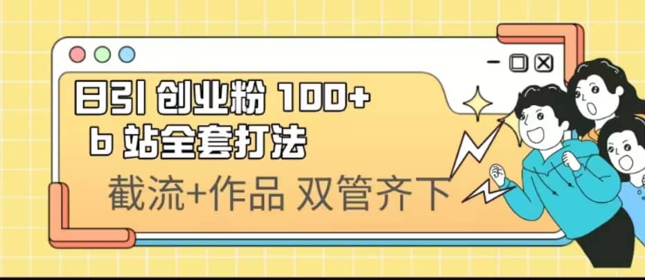日引创业粉 100  b 站全套打法【实操视频】-副业金库