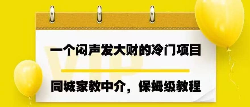 一个闷声发大财的冷门项目，同城家教中介，操作简单，一个月变现7000 ，保姆级教程-副业金库