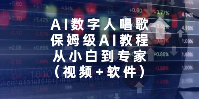 AI数字人唱歌，保姆级AI教程，从小白到专家（视频 软件）-副业金库