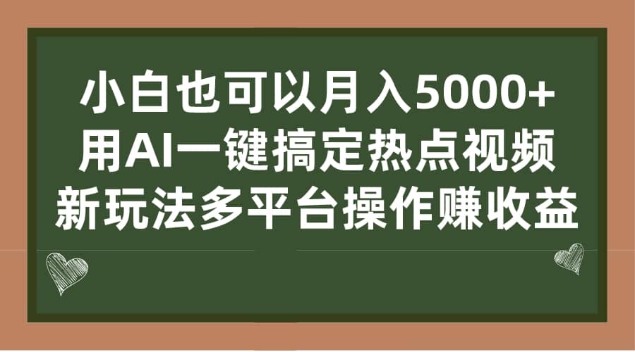 小白也可以月入5000 ， 用AI一键搞定热点视频， 新玩法多平台操作赚收益-副业金库