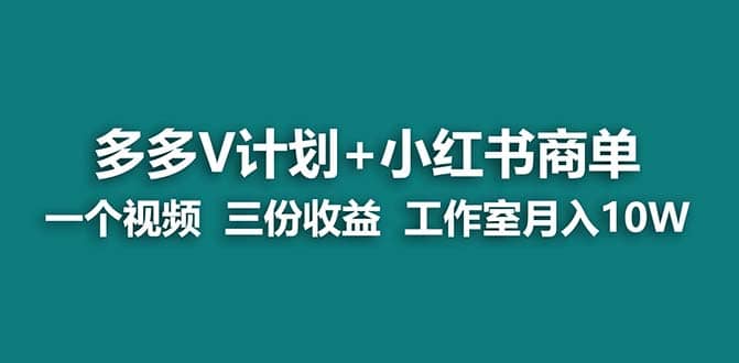 【蓝海项目】多多v计划 小红书商单 一个视频三份收益 工作室月入10w打法-副业金库