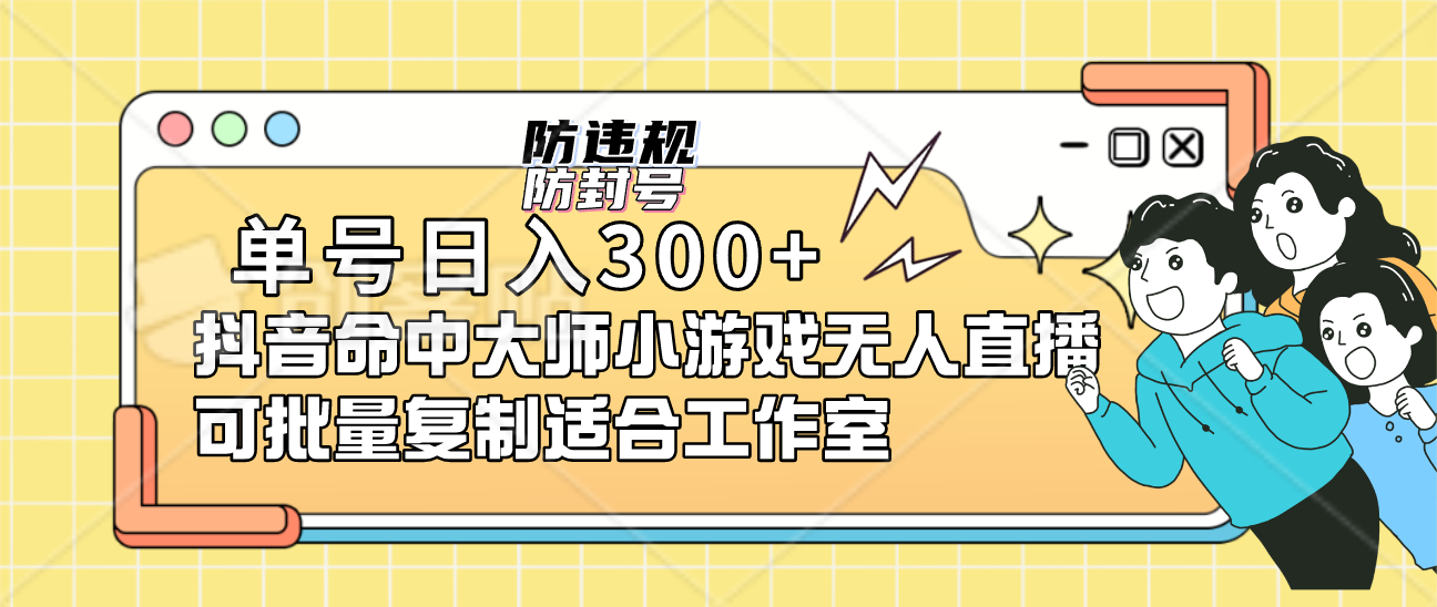 单号日入300 抖音命中大师小游戏无人直播可批量复制适合工作室-副业金库