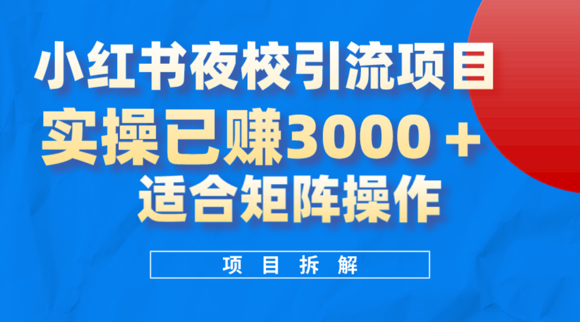 小红书夜校引流变现项目，实操日赚3000 ，适合矩阵放大操作-副业金库