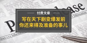 某付费文章《写在天下剧变爆发前,你还来得及准备的事儿》-副业金库