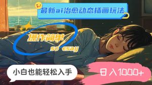24年最新ai治愈动态插画玩法，操作简单，小白也能轻松入手，日入1000+-副业金库