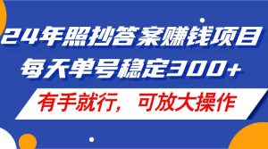 24年照抄答案赚钱项目，每天单号稳定300+，有手就行，可放大操作-副业金库