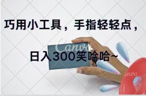 巧用小工具，每天动动手，轻松日入300+-副业金库