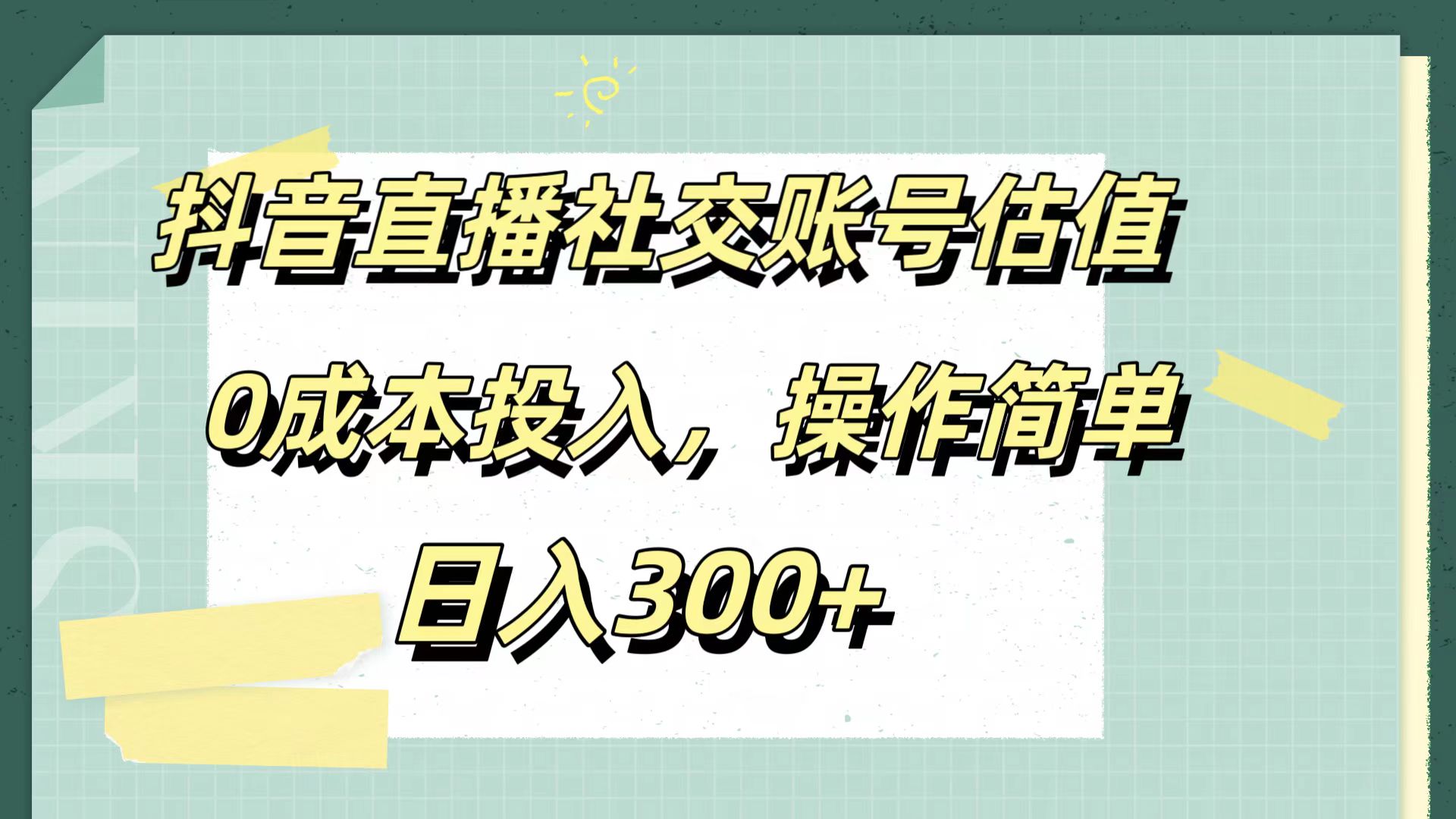 抖音直播社交账号估值,0成本投入,操作简单,日入300+-副业金库