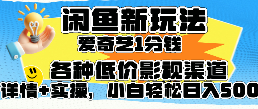 闲鱼新玩法，爱奇艺会员1分钱及各种低价影视渠道，小白轻松日入500+-副业金库