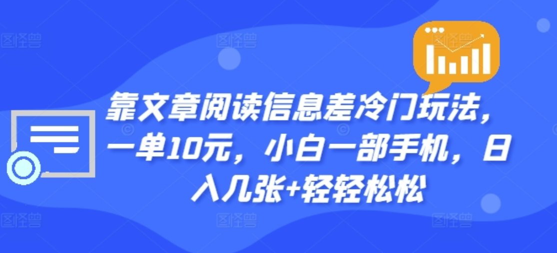 靠文章阅读信息差冷门玩法，一单十元，轻松做到日入2000+-副业金库