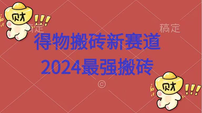得物搬砖新赛道.2024最强搬砖-副业金库