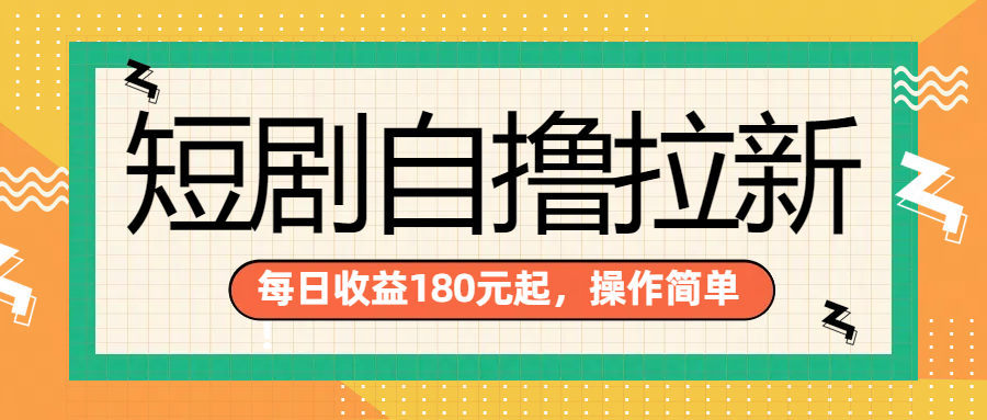 短剧自撸拉新项目，一部手机每天轻松180元，多手机多收益-副业金库