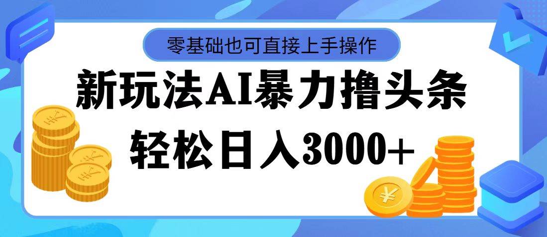 AI暴力撸头条，当天起号，第二天见收益，轻松日入3000+-副业金库