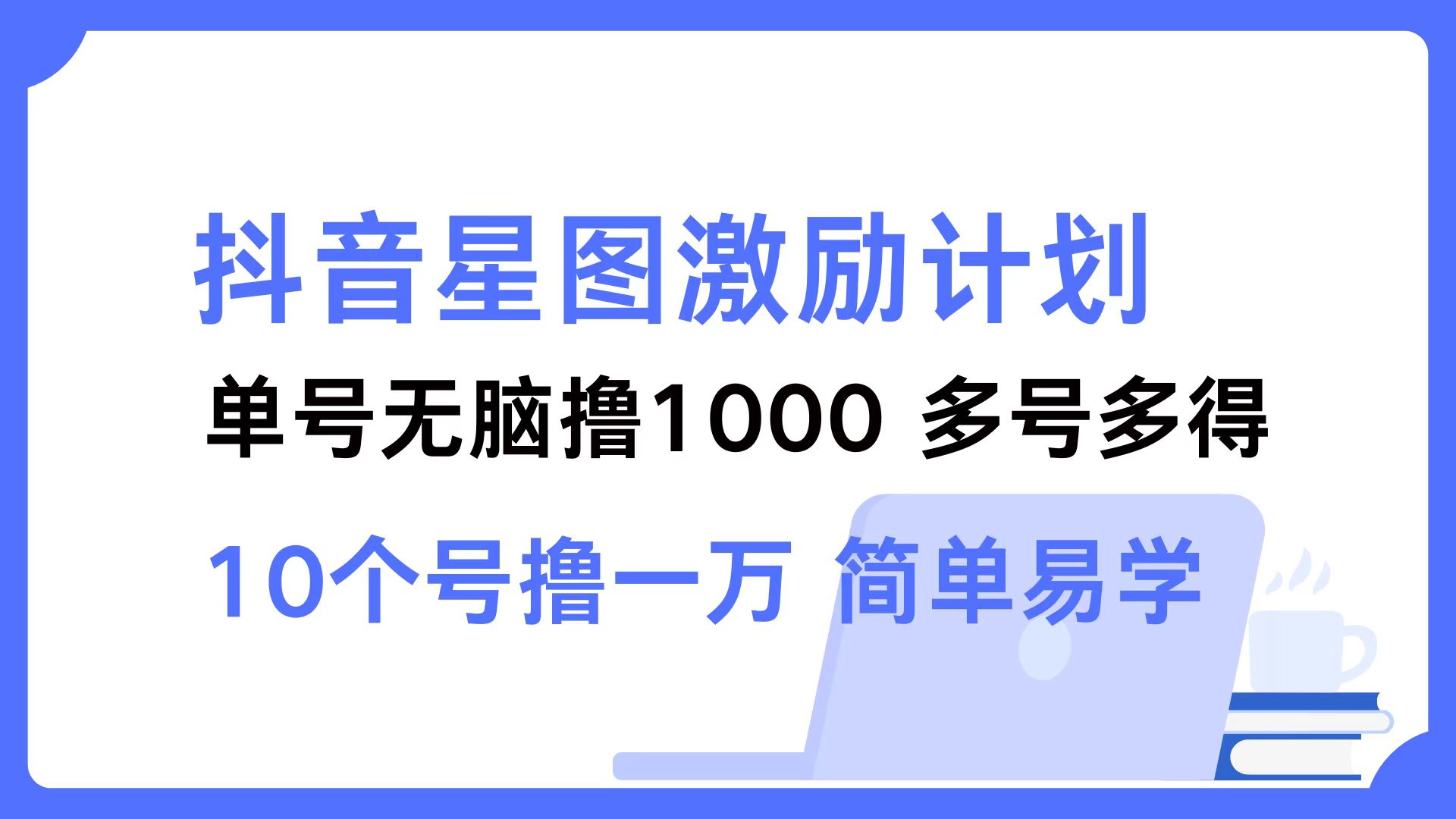 抖音星图激励计划 单号可撸1000  2个号2000 ，多号多得 简单易学-副业金库