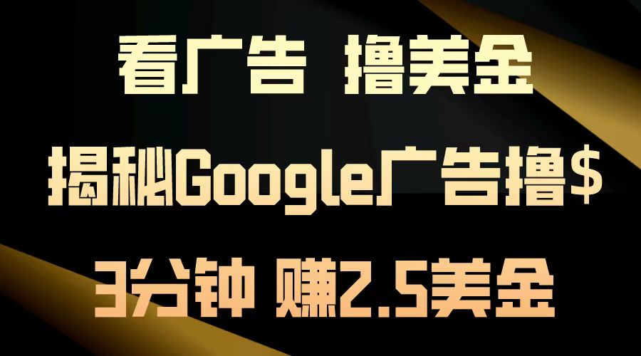 看广告，撸美金！3分钟赚2.5美金！日入200美金不是梦！揭秘Google广告撸美金全攻略！-副业金库