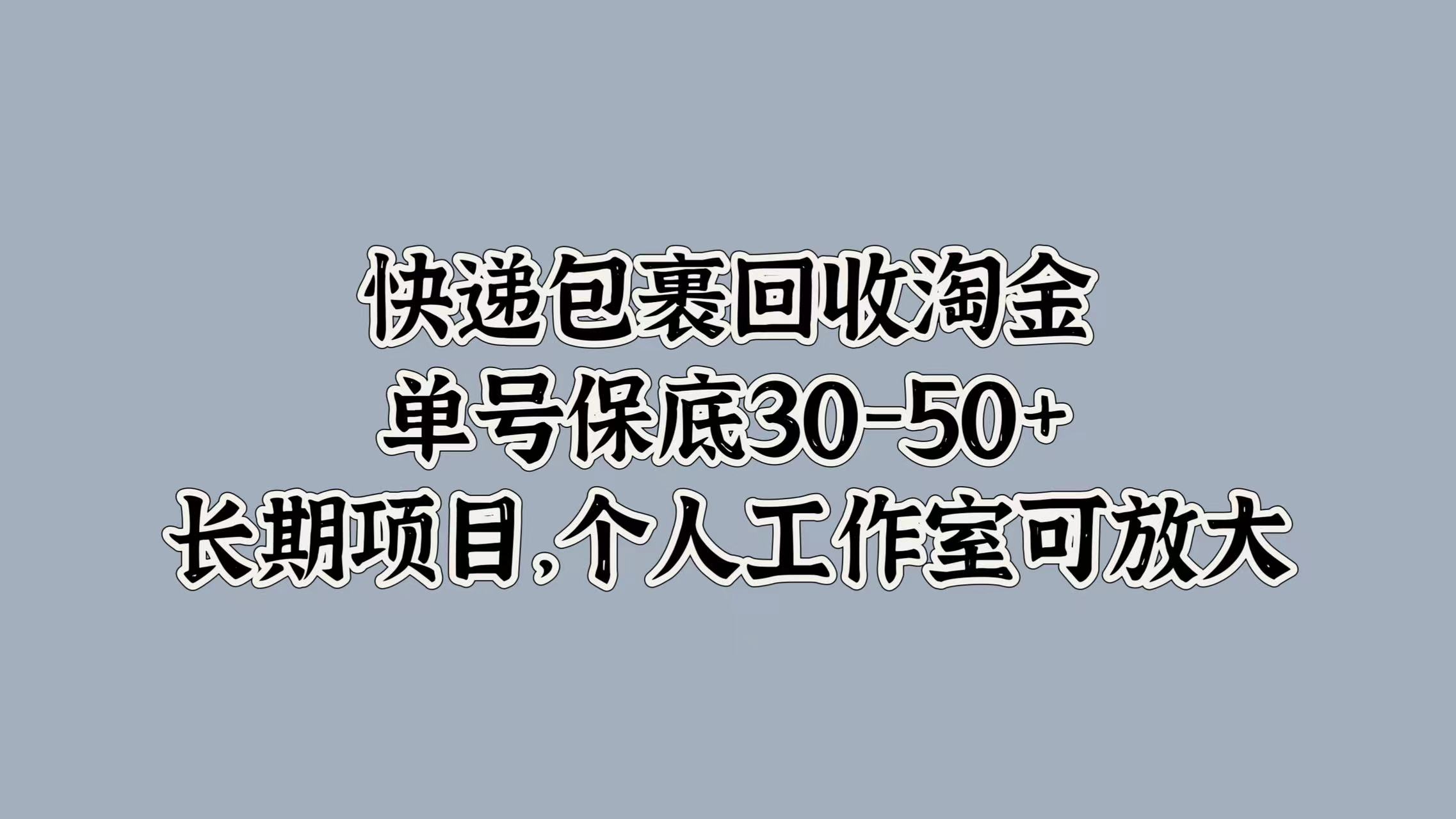 快递包裹回收淘金，单号保底30-50+，长期项目！个人工作室可放大-副业金库