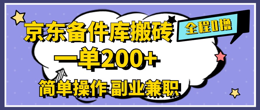 京东备件库搬砖，一单200+，0成本简单操作，副业兼职首选-副业金库