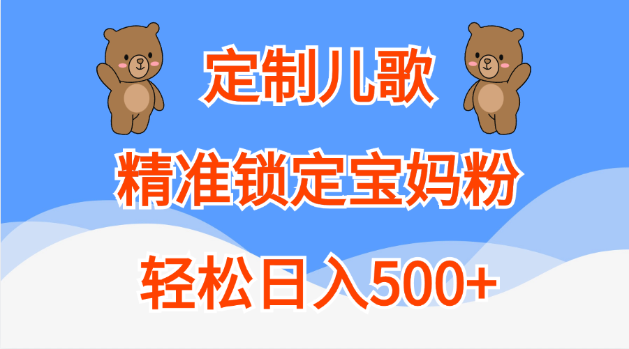 定制儿歌精准锁定宝妈粉,轻松日入500+-副业金库