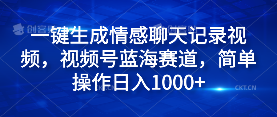 一键生成情感聊天记录视频，视频号蓝海赛道，简单操作日入1000+-副业金库