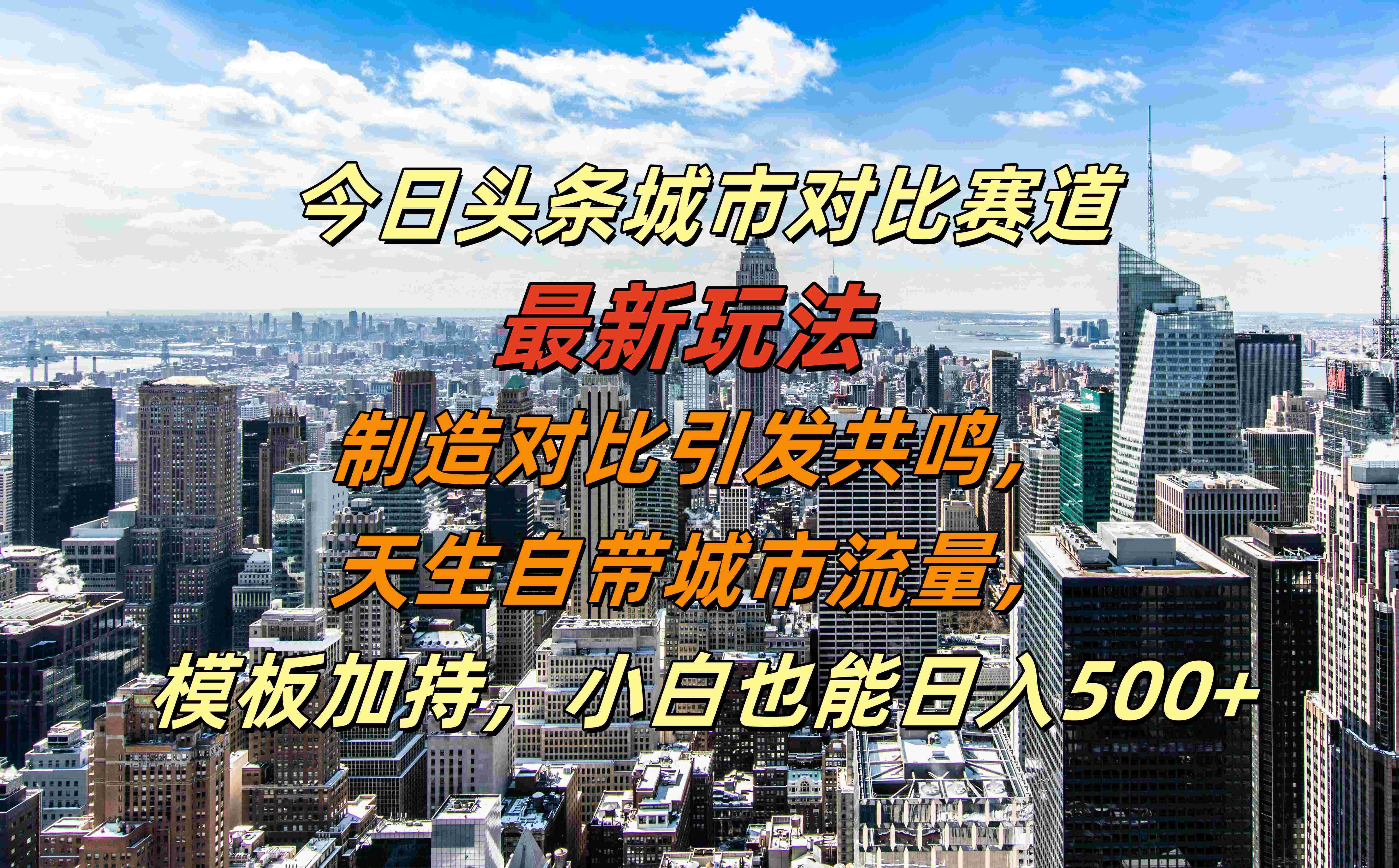 今日头条城市对比赛道最新玩法,制造对比引发共鸣,天生自带城市流量,模板加持,小白也能日入500+-副业金库