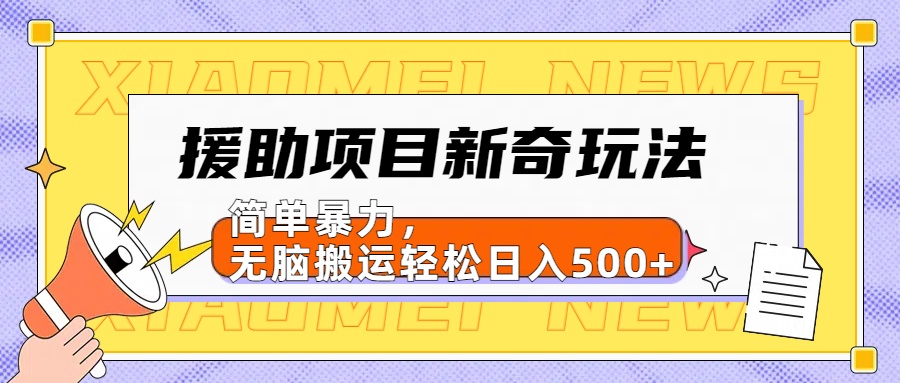 援助项目新奇玩法，简单暴力，无脑搬运轻松日入500+【日入500很简单】-副业金库