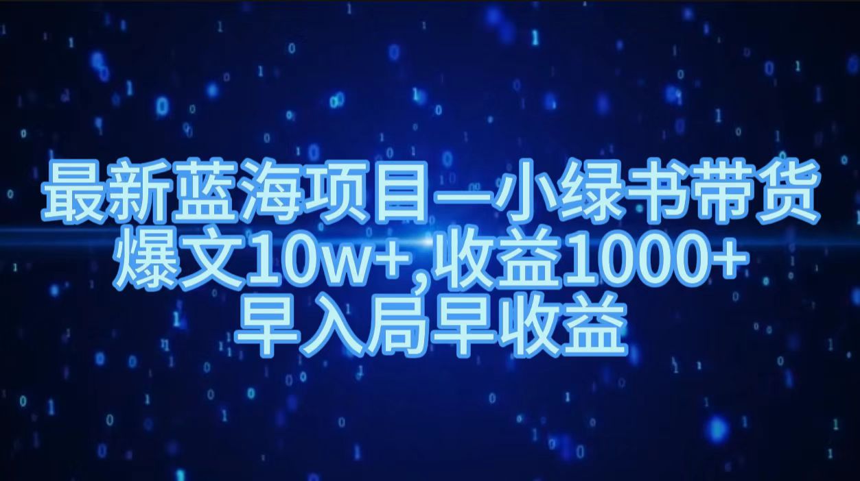 最新蓝海项目小绿书带货,爆文10w+,收益1000+,早入局早获益!!-副业金库