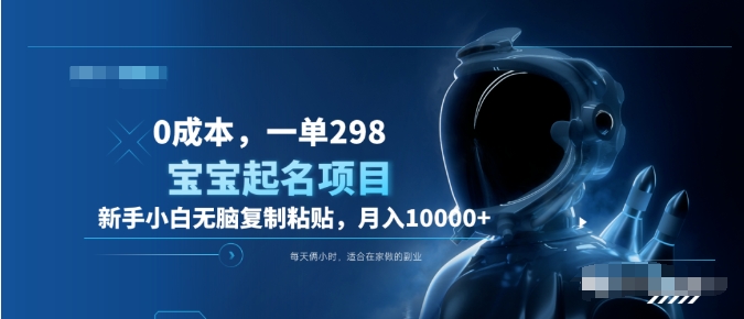 0成本，小白无脑复制粘贴，一单298  靠给宝宝起名月入10000+  附送软件-副业金库