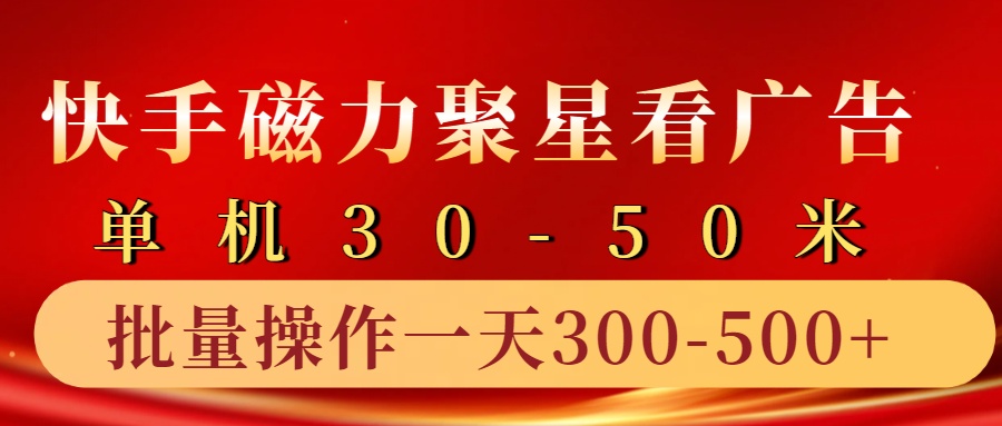 快手磁力聚星4.0实操玩法，单机30-50+10部手机一天300-500+-副业金库