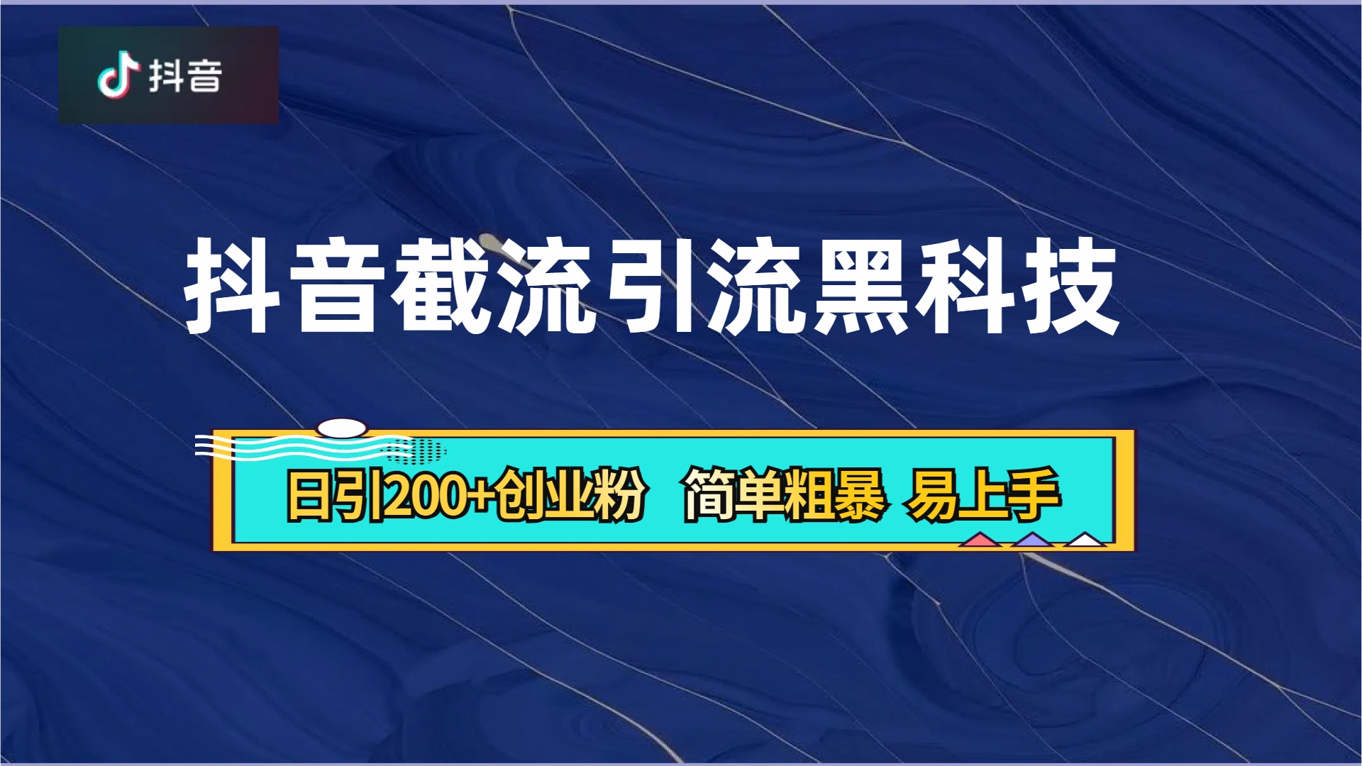 抖音暴力截流引流黑科技，日引200+创业粉，顶流导师内部课程，简单粗暴易上手-副业金库