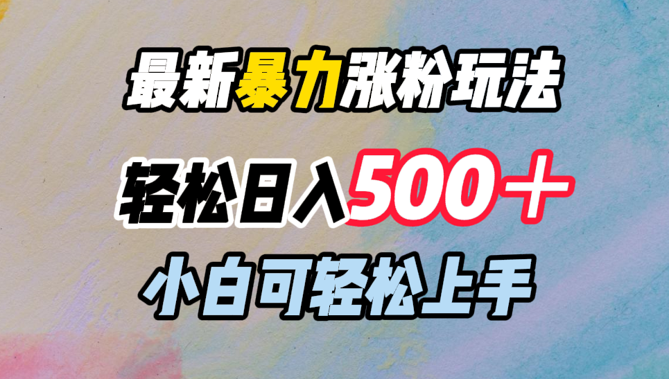 最新暴力涨粉玩法，轻松日入500＋，小白可轻松上手-副业金库