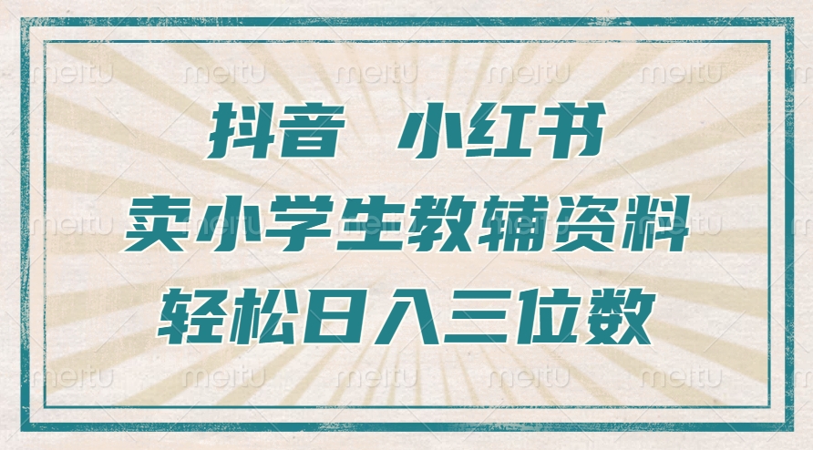 抖音小红书卖小学生教辅资料，一个月利润1W+，操作简单，小白也能轻松日入3位数-副业金库