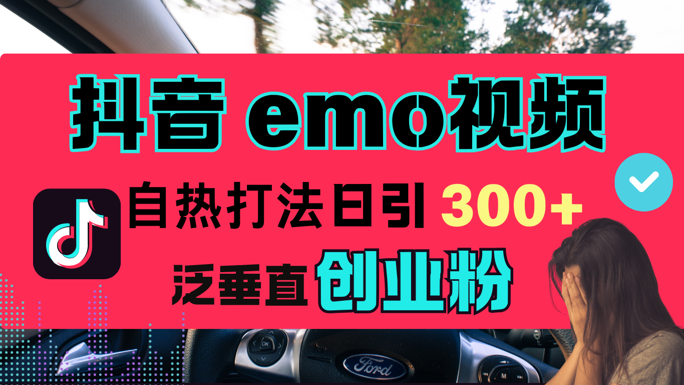 抖音“EMO视频”自热流打法，日引300+泛垂直创业粉-副业金库