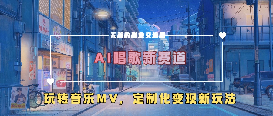 AI唱歌新赛道,玩转音乐mv,定制化变现新玩法!-副业金库