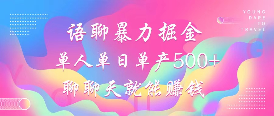 语聊暴力掘金,聊聊天就能赚钱,单人单日单产500+,小白也能无脑做,-副业金库
