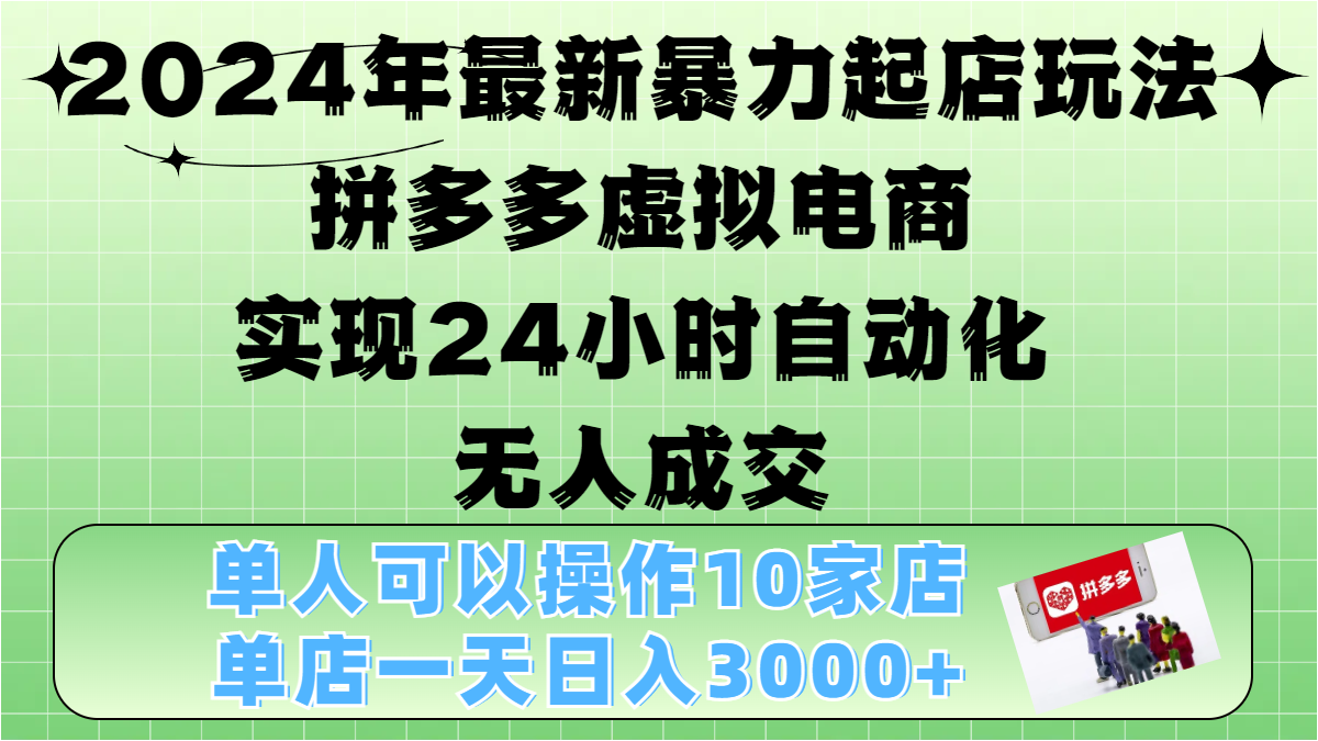 2024年最新暴力起店玩法，拼多多虚拟电商，实现24小时自动化无人成交，单人可以操作10家店，单店日入3000+-副业金库
