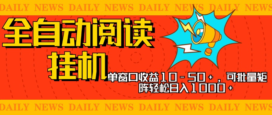 全自动阅读挂机，单窗口10-50+，可批量矩阵轻松日入1000+，新手小白秒上手-副业金库