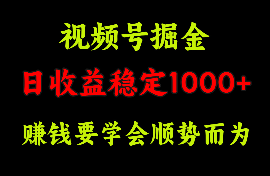 视频号掘金，单日收益稳定在1000+-副业金库