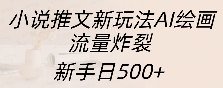 小说推文新玩法AI绘画,流量炸裂,新手日入500+-副业金库