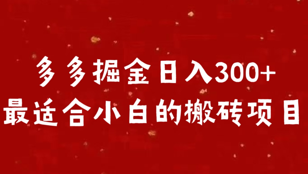 多多掘金日入300 +最适合小白的搬砖项目-副业金库